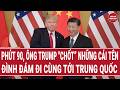 Thời sự quốc tế: Phút 90, ông Trump "chốt” những cái tên đình đám đi cùng tới Trung Quốc