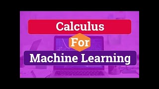 Mathematics for Machine Learning Full Course Calculus Part 2 Calculus for Machine Learning