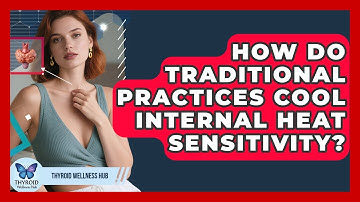 How Do Traditional Practices Cool Internal Heat Sensitivity? - Thyroid Wellness Hub