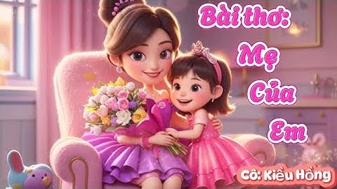 Bài thơ: Mẹ của em - GV: Kiều Hồng