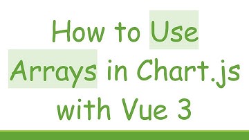 How to Use Arrays in Chart.js with Vue 3