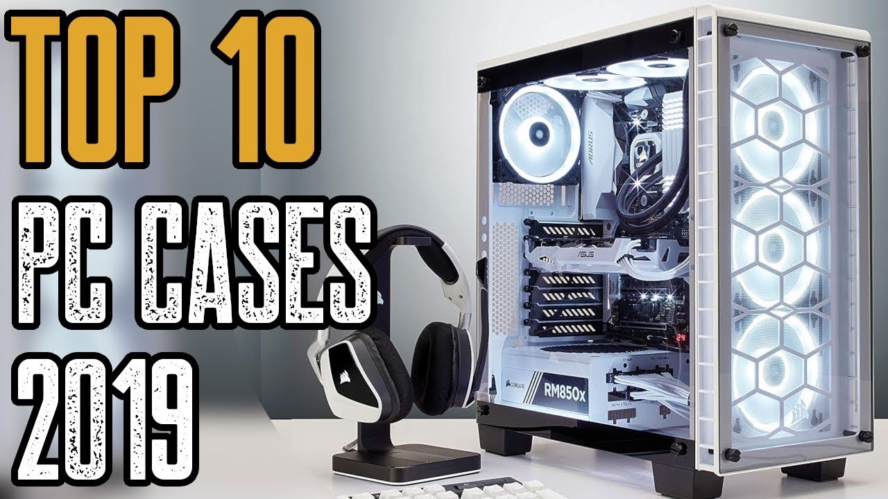 Top Pc Cases Of 2019 Best 10 Pc Case You Can Buy In 2019