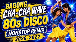 🔥BAGONG CHA-CHA WAVE 🌊 80s DISCO NONSTOP REMIX 2026-2027💥