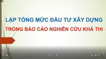 C8. Lập tổng mức đầu tư xây dựng trong báo cáo nghiên cứu khả thi
