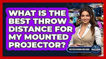 What Is The Best Throw Distance For My Mounted Projector? - NextGen Viewing and Audio