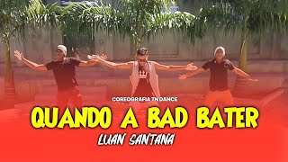 Luan Santana - Quando a Bad Bater | Coreografia TN DANCE