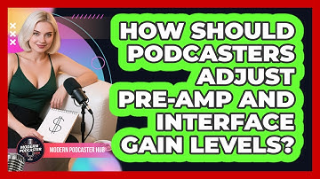 How Should Podcasters Adjust Pre-amp And Interface Gain Levels? - Modern Podcaster Hub