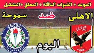 موعد مباراة الأهلي وسموحه اليوم في الدوري والقنوات الناقله والتشكيل المتوقع 🔥 مباراة الأهلي اليوم