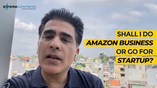 Shall I do Amazon business or go for Startup?