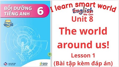 HƯỚNG DẪN CHI TIẾT BÀI TẬP BỒI DƯỠNG TIẾNG ANH SMART WORLD 6 UNIT 8 THE WORLD AROUND US (LESSON 1)