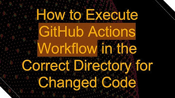 How to Execute GitHub Actions Workflow in the Correct Directory for Changed Code