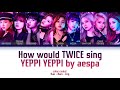 How would twice sing yeppi yeppi by aespa