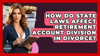 How Do State Laws Affect Retirement Account Division In Divorce? - Get Divorce Answers