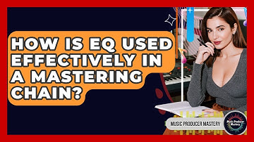 How Is EQ Used Effectively In A Mastering Chain? - Music Producer Mastery