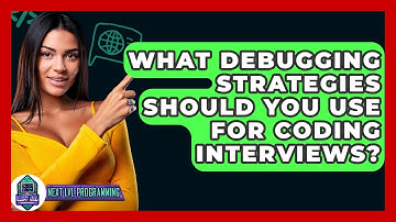 What Debugging Strategies Should You Use For Coding Interviews? - Next LVL Programming