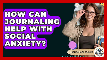 How Can Journaling Help With Social Anxiety? - High School Toolkit