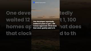 One developer reportedly waited 12 years to get 1, 100 homes approved. What does that clock quietly