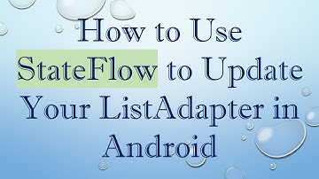 How to Use StateFlow to Update Your ListAdapter in Android