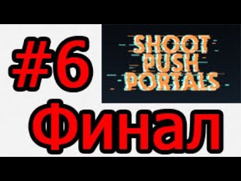 ФИНАЛ! ► Shoot Push Portals #6