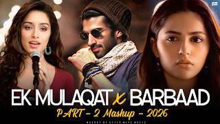 Ek Mulaqat X Barbaad - Mashup Part 2 | Jubin Nautiyal & Arijit Singh | Latest 4K Mix 