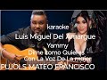 Luis Miguel Del Amargue Ft Yammy Dime como Quieres ( Con La voz De La Mujer) Karaoke