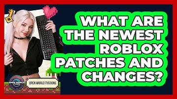 What Are The Newest Roblox Patches And Changes? - Open World Tycoons