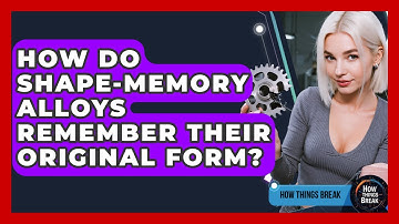 How Do Shape-memory Alloys Remember Their Original Form? - How Things Break