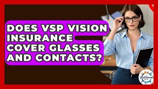 Does VSP Vision Insurance Cover Glasses And Contacts? - Get Retirement Help