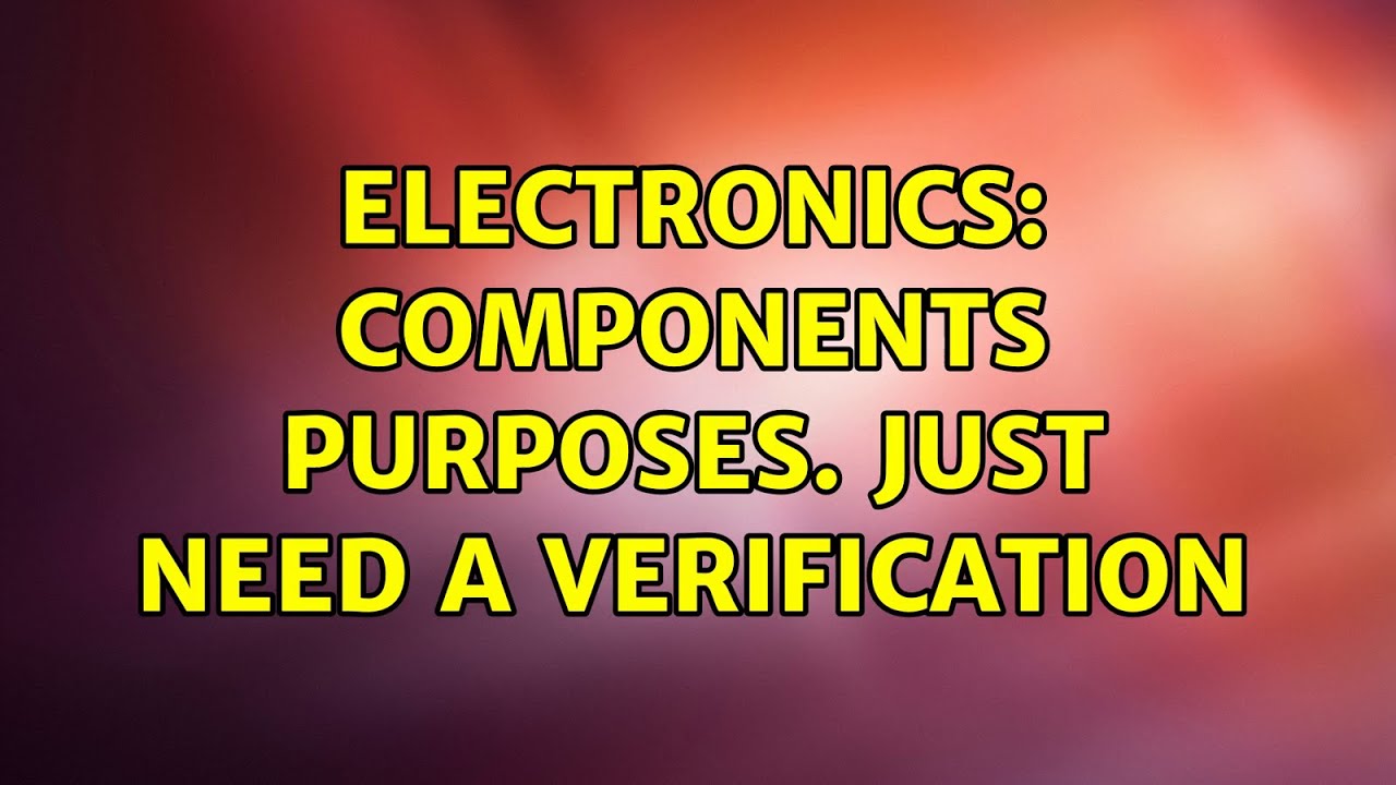 Electronics: Components Purposes. Just need a verification
