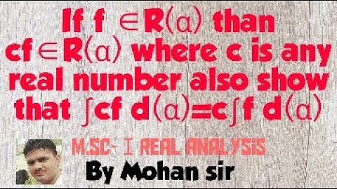 (M.sc-Ⅰ)If f ∈R(α) than cf∈R(α) where c is any real number also show that ∫cf d(α)=c∫f d(α)