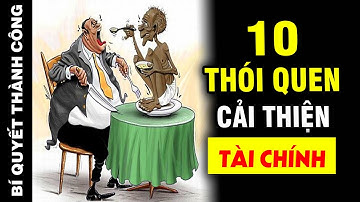 10 THÓI QUEN của NGƯỜI GIÀU giúp TIỀN BẠC nở rộ từng ngày (Không ai chịu làm theo)