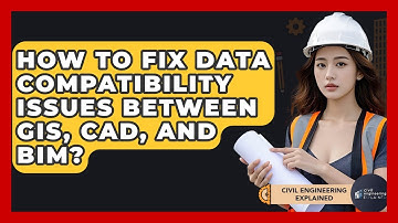 How To Fix Data Compatibility Issues Between GIS, CAD, And BIM? - Civil Engineering Explained