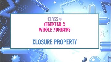 Closure Property | Properties of Whole Number | Mathematics | Class 6 | Chapter-2 Whole Numbers