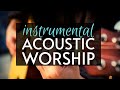 Instrumental Acoustic Worship Playlist 1 - 1 Hour Playlist - Fingerstyle Praise and Worship songs