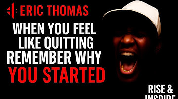 WHEN YOU FEEL LIKE QUITTING, REMEMBER WHY YOU STARTED - Eric Thomas | Rise & Inspire 