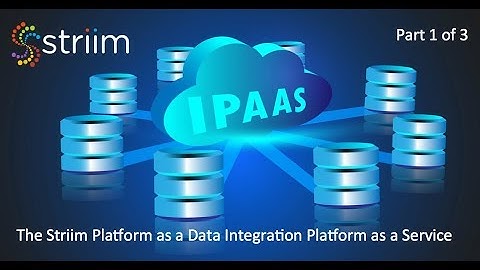 The Striim Platform as a Data Integration Platform as a Service: Striim for Data PaaS - Part 1