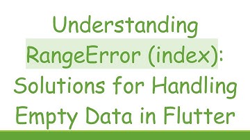 Understanding RangeError (index): Solutions for Handling Empty Data in Flutter