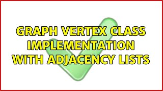 Graph vertex class implementation with adjacency lists (2 Solutions!!)