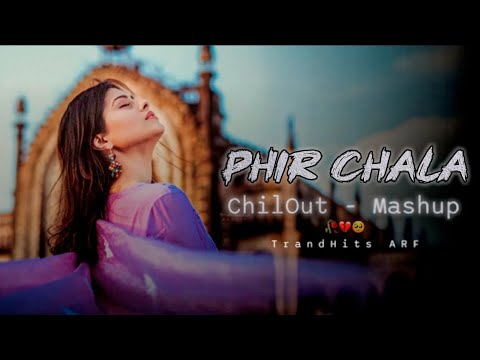 Phir Chala - Mashup | Pane Ki Chahat Mein Kho Gaya | Broken Heart Song | Chillout Mashup 2025