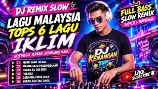 DJ Remix Slow Malaysia Terbaik _ 6 Lagu Iklim Paling Hits Bikin Nostalgia & Baper