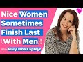 Being TOO Nice? (Finishing Last With Men)? With Mary Jane Kapteyn