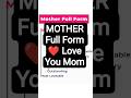 MOTHER Full Form | Most Beautiful Meaning of Mother ❤️