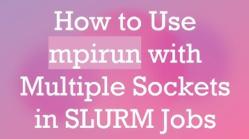 How to Use mpirun with Multiple Sockets in SLURM Jobs
