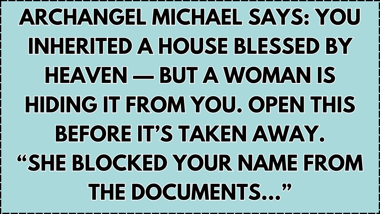 ♾️ARCHANGEL MICHAEL SAYS: YOU INHERITED A HOUSE BLESSED BY HEAVEN — BUT A WOMAN IS HIDING IT FROM...