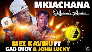 Biez Kaviru ft Gad bouy and John lucky_ MKIACHANA ( music audio)
