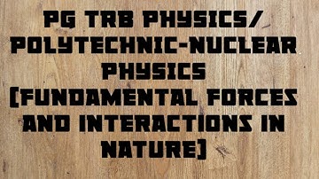 PG TRB PHYSICS/ POLYTECHNIC-NUCLEAR PHYSICS (Fundamental forces and interactions in nature)