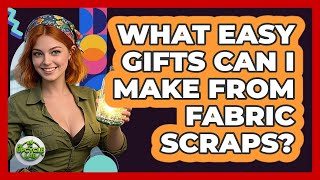 What Easy Gifts Can I Make From Fabric Scraps?