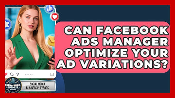 Can Facebook Ads Manager Optimize Your Ad Variations? - Social Media Business Playbook