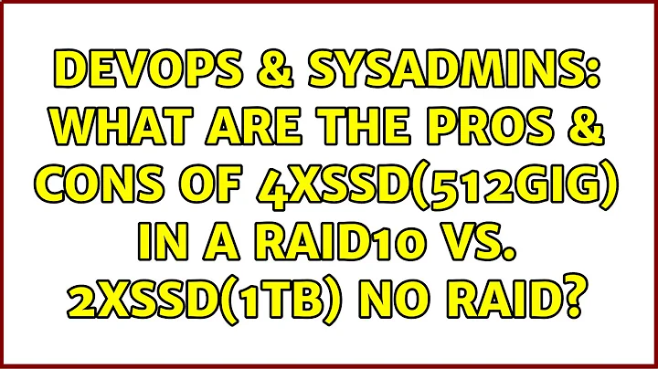 DevOps & SysAdmins: What are the pros & cons of 4xSSD(512Gig) in a RAID10 vs. 2xSSD(1Tb) no RAID?