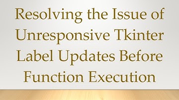 Resolving the Issue of Unresponsive Tkinter Label Updates Before Function Execution